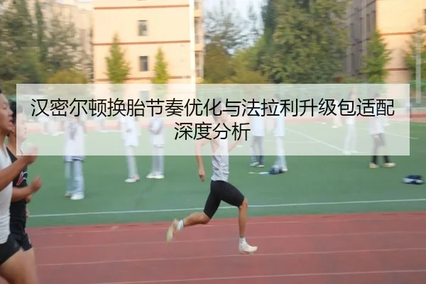 汉密尔顿换胎节奏优化与法拉利升级包适配深度分析